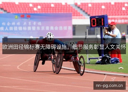 欧洲田径锦标赛无障碍设施，细节服务彰显人文关怀